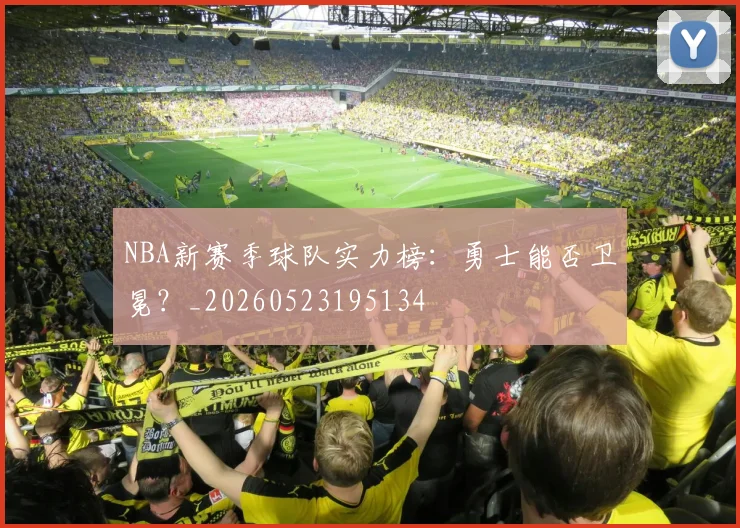 NBA新赛季球队实力榜：勇士能否卫冕？_20260523195134