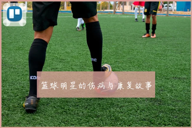 篮球明星的伤病与康复故事