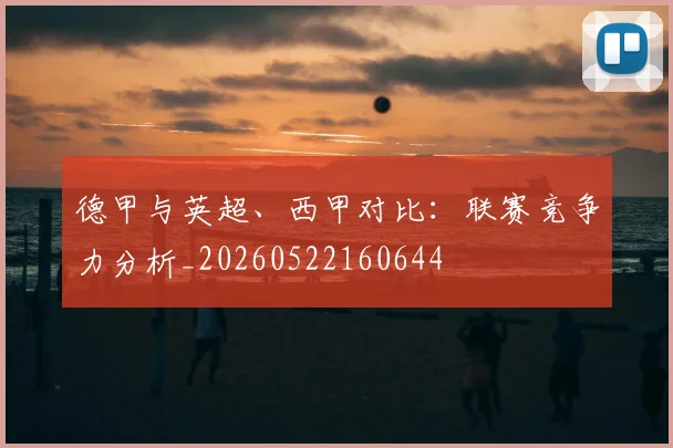 德甲与英超、西甲对比：联赛竞争力分析_20260522160644