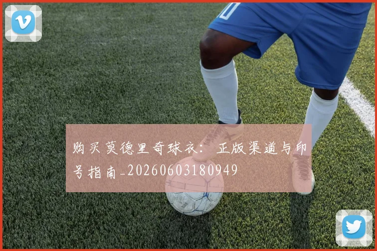 购买莫德里奇球衣：正版渠道与印号指南_20260603180949