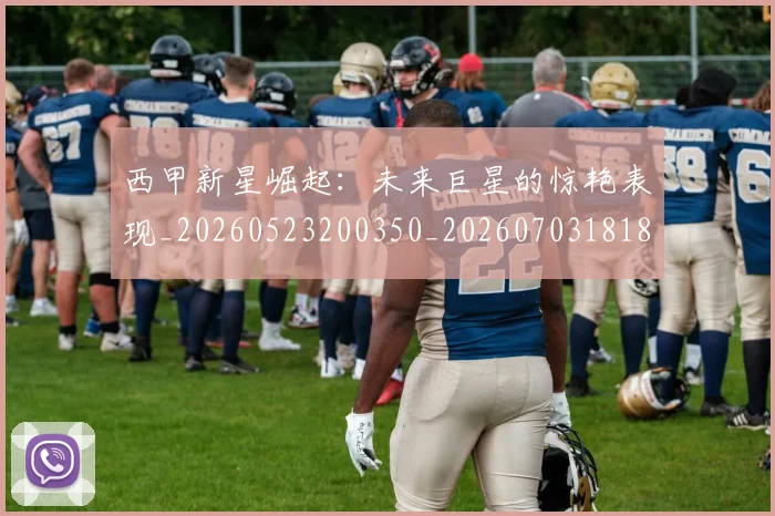 西甲新星崛起：未来巨星的惊艳表现_20260523200350_20260703181855